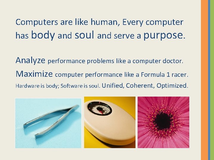 Computers are like human, Every computer has body and soul and serve a purpose.