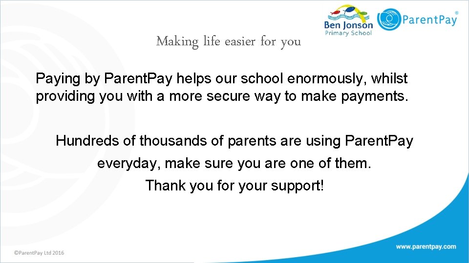 Making life easier for you Paying by Parent. Pay helps our school enormously, whilst