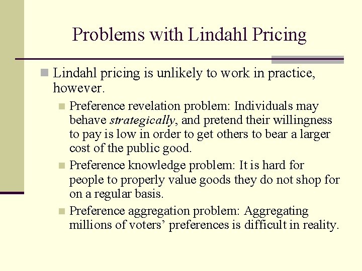 Problems with Lindahl Pricing n Lindahl pricing is unlikely to work in practice, however.