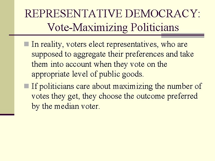 REPRESENTATIVE DEMOCRACY: Vote-Maximizing Politicians n In reality, voters elect representatives, who are supposed to