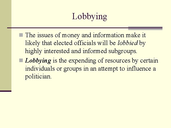 Lobbying n The issues of money and information make it likely that elected officials