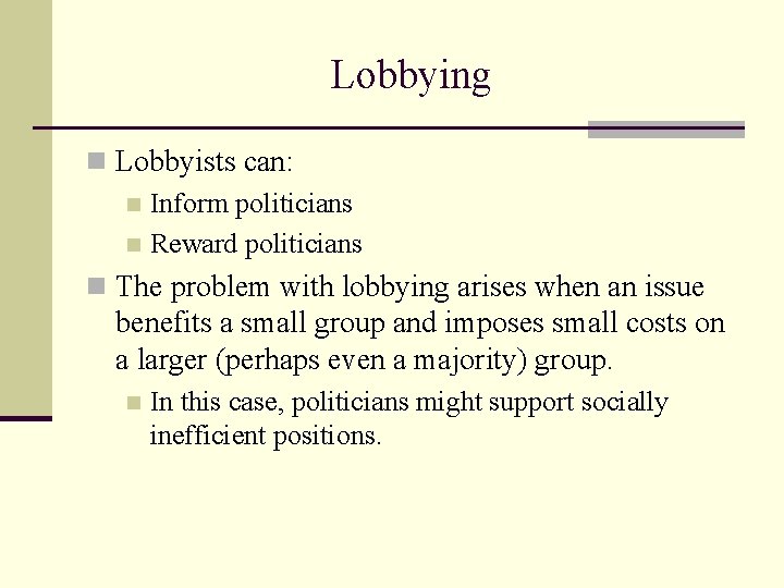Lobbying n Lobbyists can: n Inform politicians n Reward politicians n The problem with