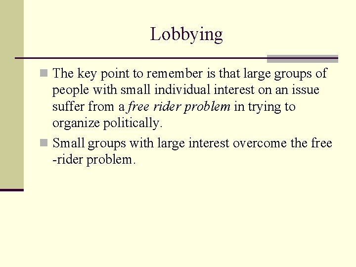 Lobbying n The key point to remember is that large groups of people with