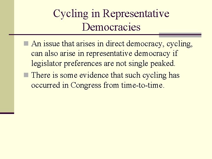 Cycling in Representative Democracies n An issue that arises in direct democracy, cycling, can