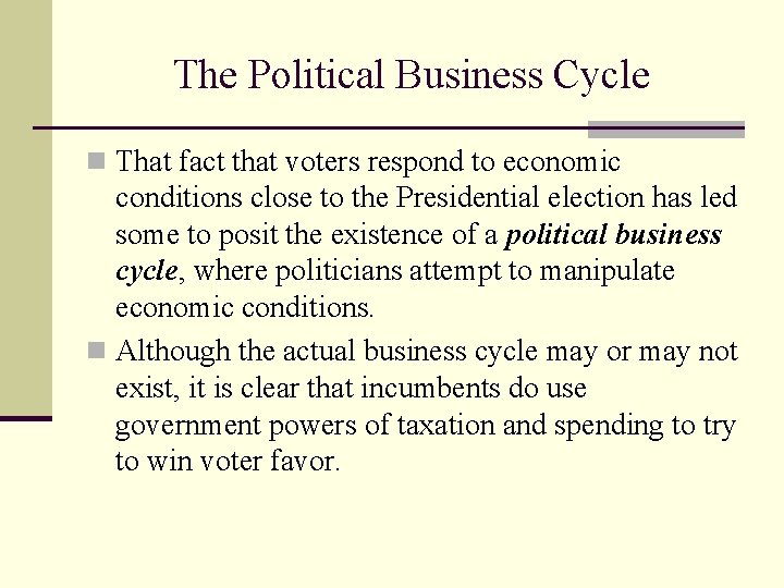 The Political Business Cycle n That fact that voters respond to economic conditions close