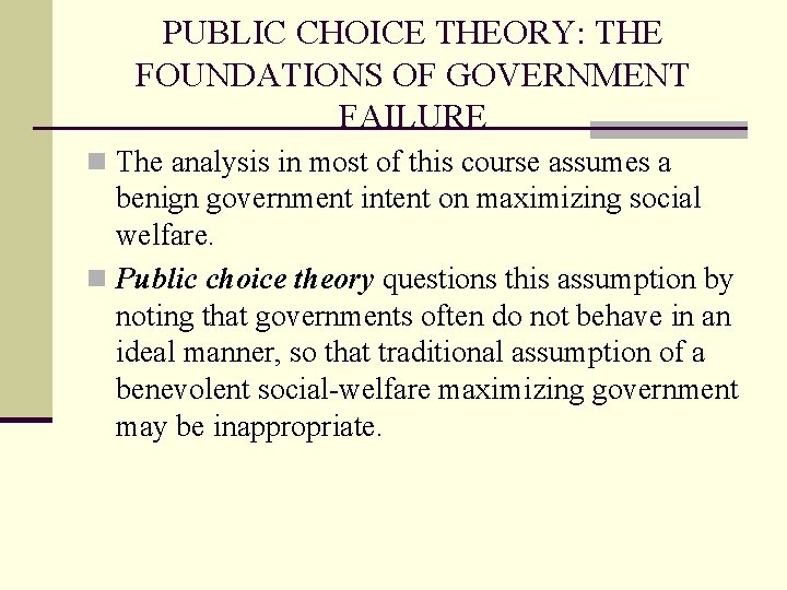 PUBLIC CHOICE THEORY: THE FOUNDATIONS OF GOVERNMENT FAILURE n The analysis in most of