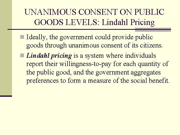 UNANIMOUS CONSENT ON PUBLIC GOODS LEVELS: Lindahl Pricing n Ideally, the government could provide