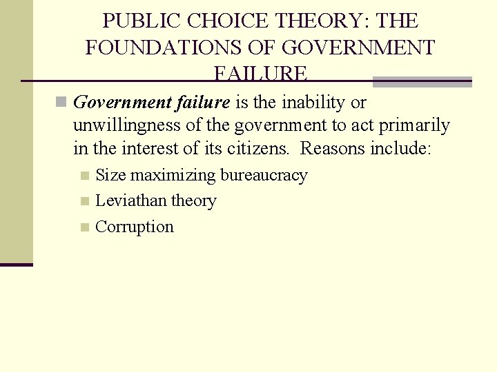 PUBLIC CHOICE THEORY: THE FOUNDATIONS OF GOVERNMENT FAILURE n Government failure is the inability