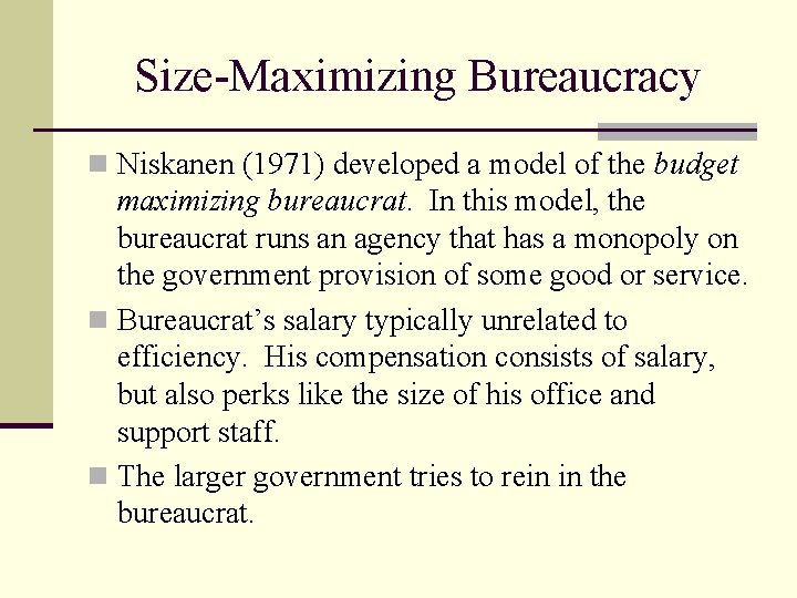 Size-Maximizing Bureaucracy n Niskanen (1971) developed a model of the budget maximizing bureaucrat. In