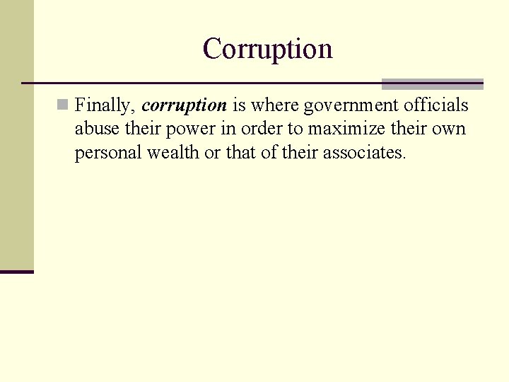 Corruption n Finally, corruption is where government officials abuse their power in order to