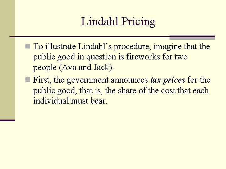 Lindahl Pricing n To illustrate Lindahl’s procedure, imagine that the public good in question