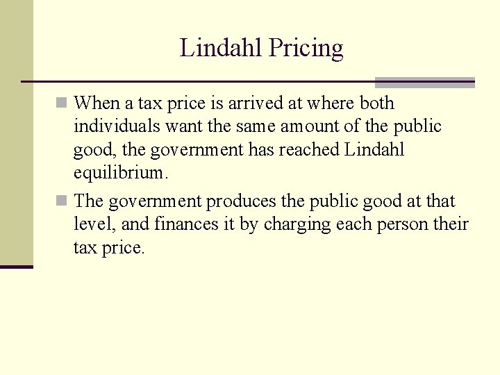 Lindahl Pricing n When a tax price is arrived at where both individuals want