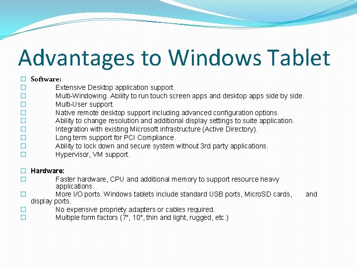 Advantages to Windows Tablet � Software: � Extensive Desktop application support. � Multi-Windowing. Ability