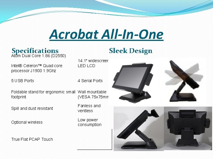 Acrobat All-In-One Specifications Sleek Design Atom Dual Core 1. 86 (D 2550) Intel® Celeron™