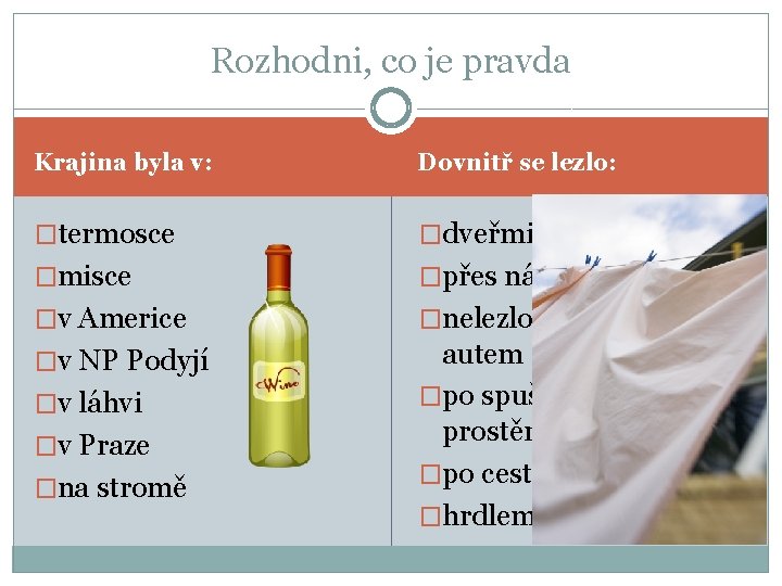 Rozhodni, co je pravda Krajina byla v: Dovnitř se lezlo: �termosce �dveřmi �misce �přes