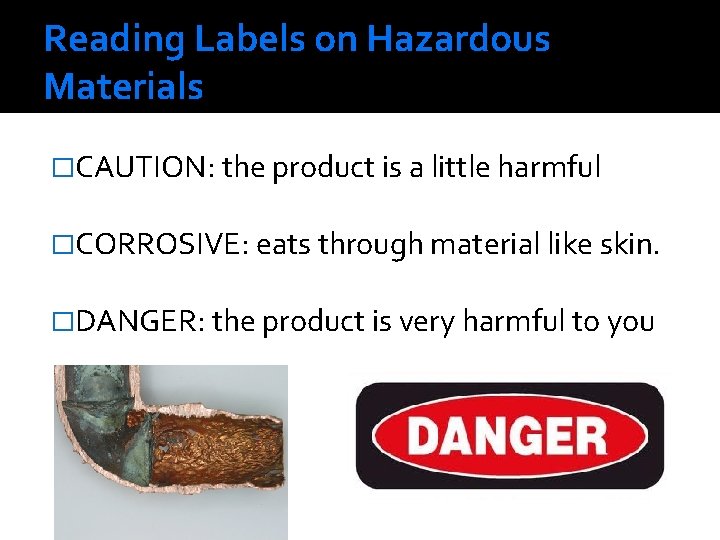Reading Labels on Hazardous Materials �CAUTION: the product is a little harmful �CORROSIVE: eats Reading Labels on Hazardous Materials �CAUTION: the product is a little harmful �CORROSIVE: eats