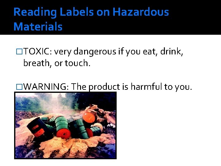 Reading Labels on Hazardous Materials �TOXIC: very dangerous if you eat, drink, breath, or Reading Labels on Hazardous Materials �TOXIC: very dangerous if you eat, drink, breath, or
