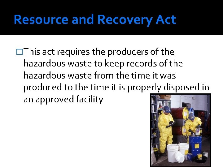 Resource and Recovery Act �This act requires the producers of the hazardous waste to Resource and Recovery Act �This act requires the producers of the hazardous waste to