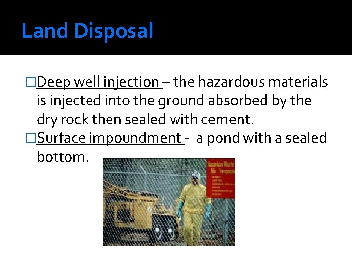 Land Disposal �Deep well injection – the hazardous materials is injected into the ground Land Disposal �Deep well injection – the hazardous materials is injected into the ground