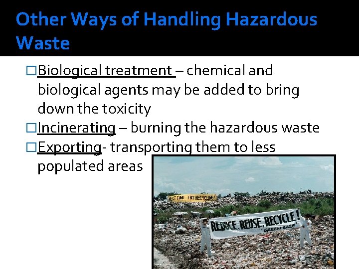 Other Ways of Handling Hazardous Waste �Biological treatment – chemical and biological agents may Other Ways of Handling Hazardous Waste �Biological treatment – chemical and biological agents may