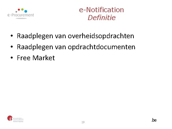 e-Notification Definitie • Raadplegen van overheidsopdrachten • Raadplegen van opdrachtdocumenten • Free Market 19