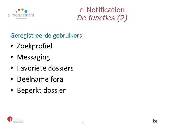 e-Notification De functies (2) Geregistreerde gebruikers • • • Zoekprofiel Messaging Favoriete dossiers Deelname