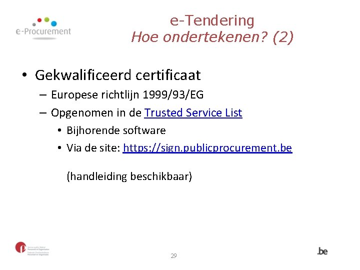 e-Tendering Hoe ondertekenen? (2) • Gekwalificeerd certificaat – Europese richtlijn 1999/93/EG – Opgenomen in