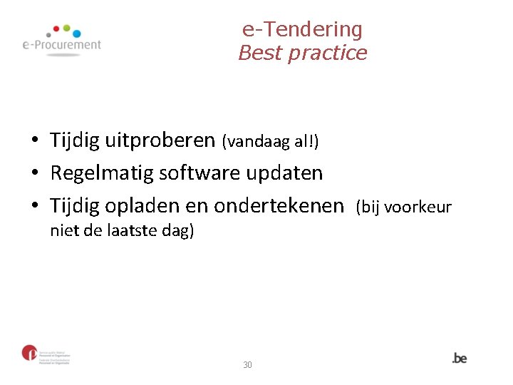 e-Tendering Best practice • Tijdig uitproberen (vandaag al!) • Regelmatig software updaten • Tijdig