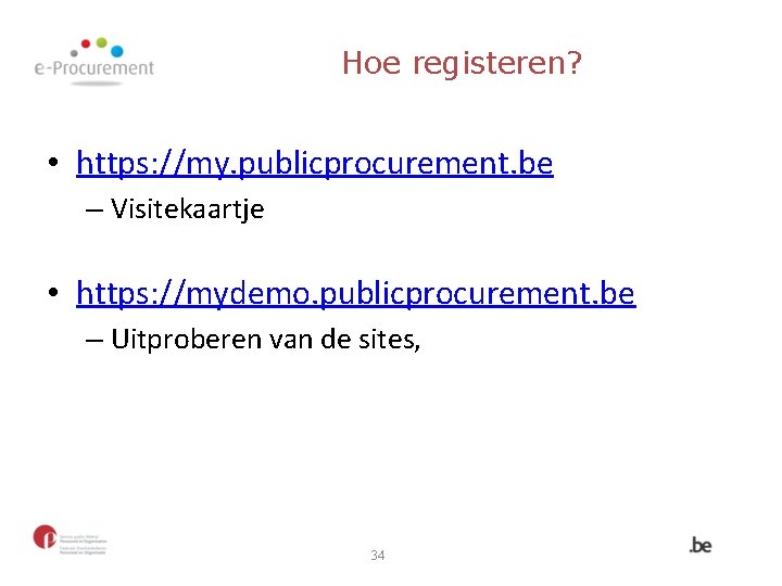Hoe registeren? • https: //my. publicprocurement. be – Visitekaartje • https: //mydemo. publicprocurement. be