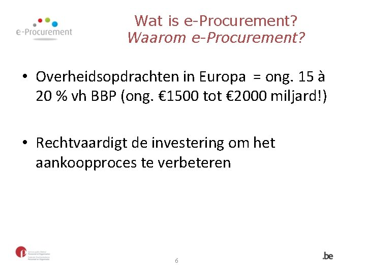 Wat is e-Procurement? Waarom e-Procurement? • Overheidsopdrachten in Europa = ong. 15 à 20