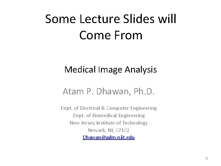 Some Lecture Slides will Come From Medical Image Analysis Atam P. Dhawan, Ph. D. Some Lecture Slides will Come From Medical Image Analysis Atam P. Dhawan, Ph. D.