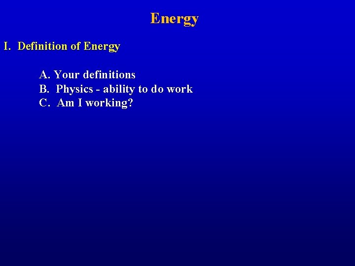 Energy I. Definition of Energy A. Your definitions B. Physics - ability to do
