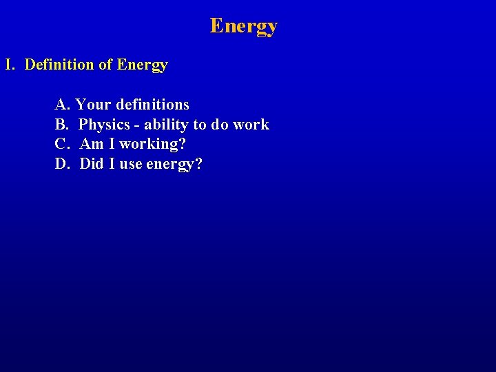 Energy I. Definition of Energy A. Your definitions B. Physics - ability to do
