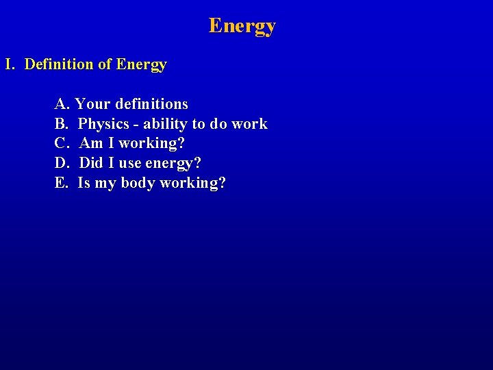 Energy I. Definition of Energy A. Your definitions B. Physics - ability to do