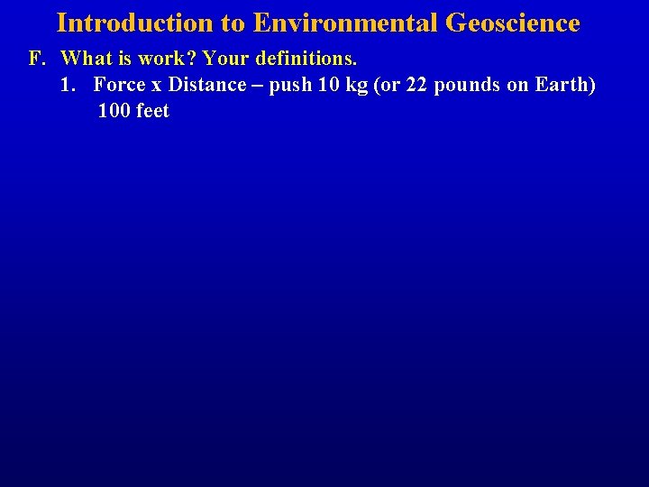 Introduction to Environmental Geoscience F. What is work? Your definitions. 1. Force x Distance