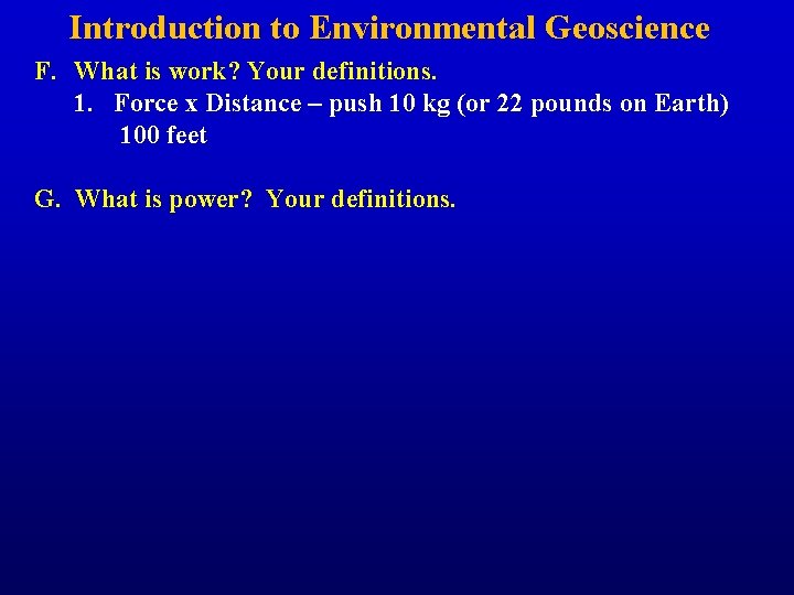 Introduction to Environmental Geoscience F. What is work? Your definitions. 1. Force x Distance
