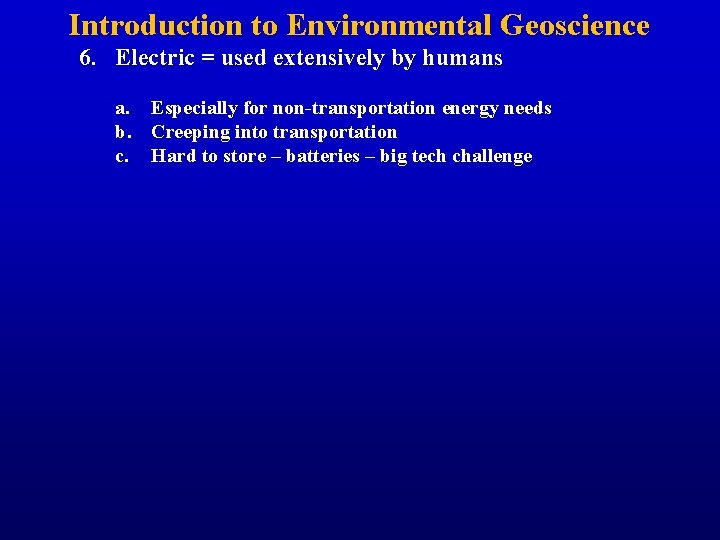 Introduction to Environmental Geoscience 6. Electric = used extensively by humans a. Especially for