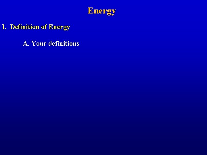 Energy I. Definition of Energy A. Your definitions 
