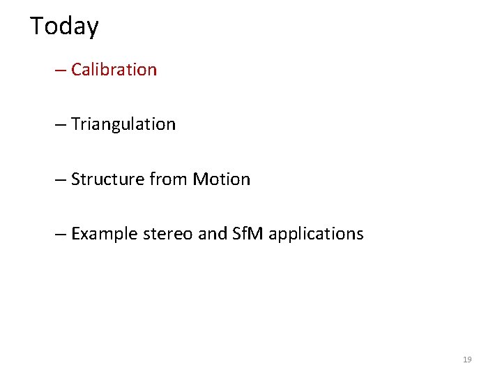 Today – Calibration – Triangulation – Structure from Motion – Example stereo and Sf.