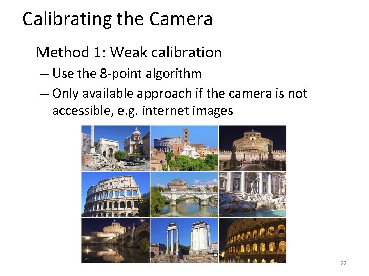 Calibrating the Camera Method 1: Weak calibration – Use the 8 -point algorithm –