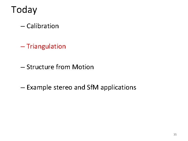Today – Calibration – Triangulation – Structure from Motion – Example stereo and Sf.