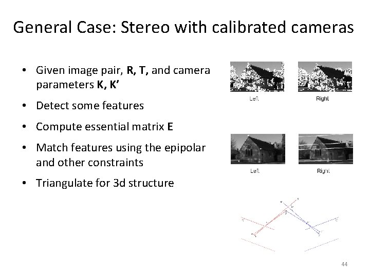 General Case: Stereo with calibrated cameras • Given image pair, R, T, and camera