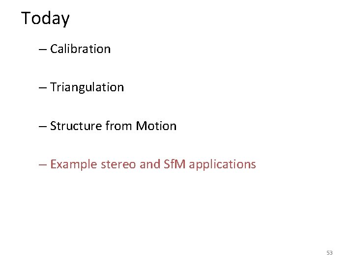 Today – Calibration – Triangulation – Structure from Motion – Example stereo and Sf.