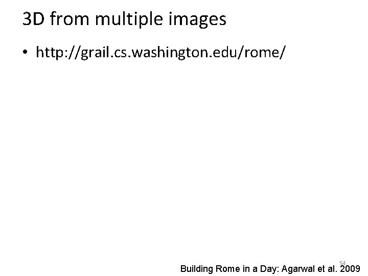 3 D from multiple images • http: //grail. cs. washington. edu/rome/ 54 Building Rome