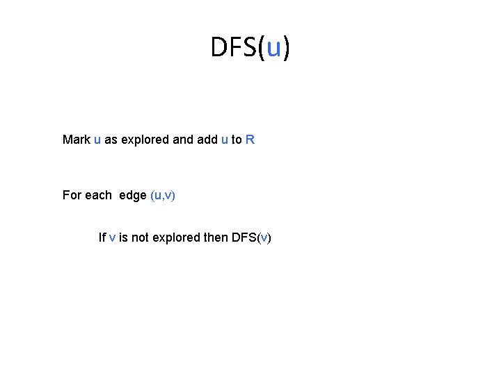 DFS(u) Mark u as explored and add u to R For each edge (u,