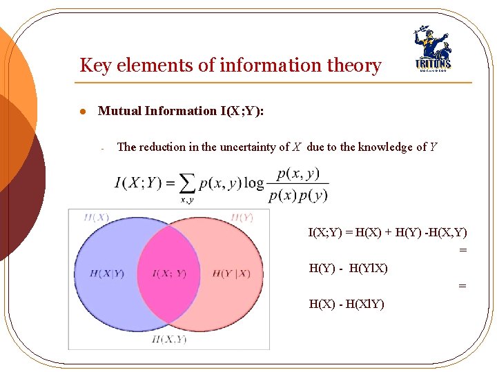 Key elements of information theory l Mutual Information I(X; Y): The reduction in the
