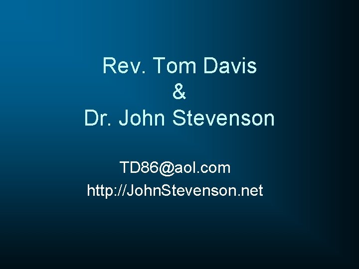 Rev. Tom Davis & Dr. John Stevenson TD 86@aol. com http: //John. Stevenson. net