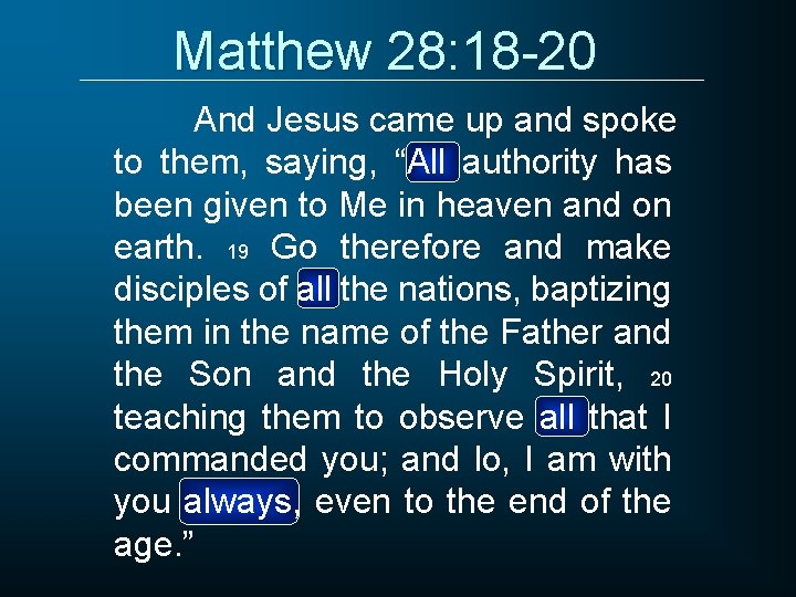 Matthew 28: 18 -20 And Jesus came up and spoke to them, saying, “All