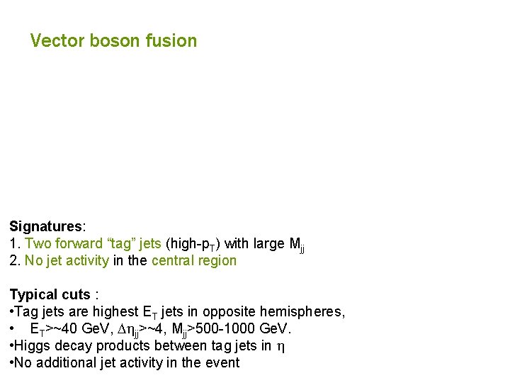 Vector boson fusion Signatures: 1. Two forward “tag” jets (high-p. T) with large Mjj