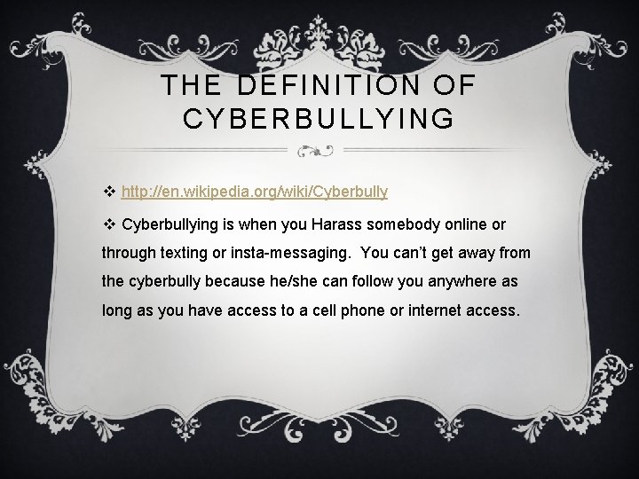 THE DEFINITION OF CYBERBULLYING v http: //en. wikipedia. org/wiki/Cyberbully v Cyberbullying is when you